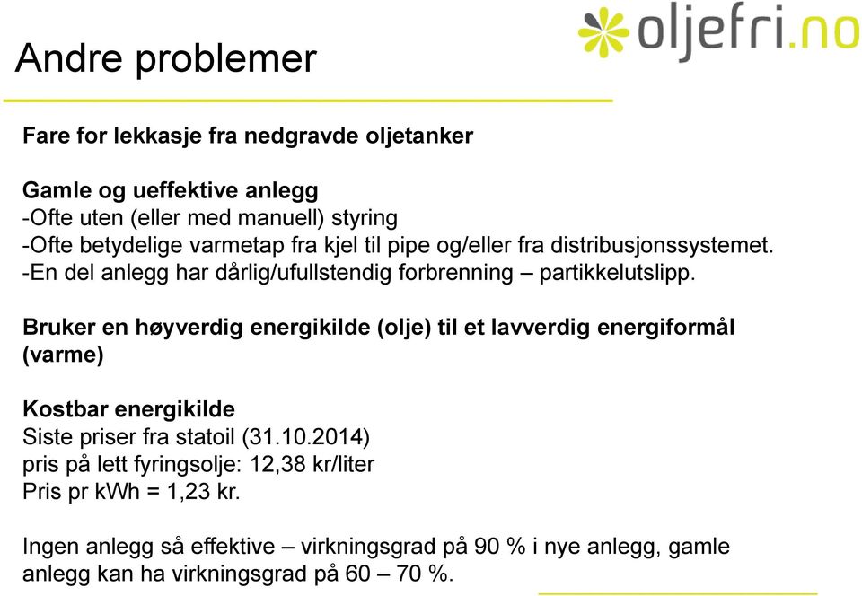 Bruker en høyverdig energikilde (olje) til et lavverdig energiformål (varme) Kostbar energikilde Siste priser fra statoil (31.10.