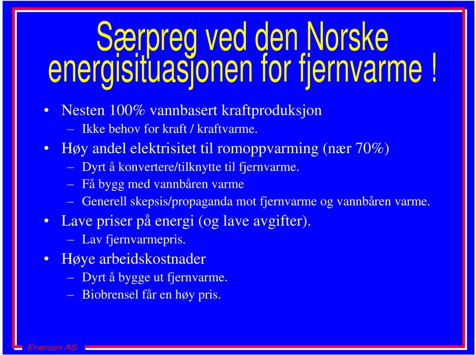 Høy andel elektrisitet til romoppvarming (nær 70%) Dyrt å konvertere/tilknytte til fjernvarme.