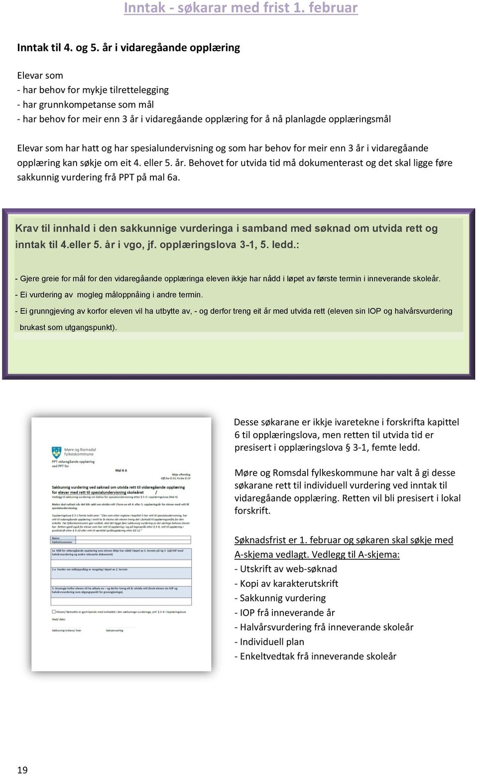 Elevar som har hatt og har spesialundervisning og som har behov for meir enn 3 år i vidaregåande opplæring kan søkje om eit 4. eller 5. år. Behovet for utvida tid må dokumenterast og det skal ligge føre sakkunnig vurdering frå PPT på mal 6a.