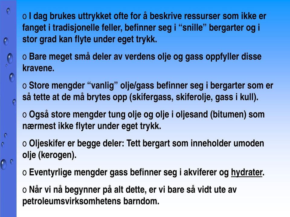 o Store mengder vanlig olje/gass befinner seg i bergarter som er så tette at de må brytes opp (skifergass, skiferolje, gass i kull).