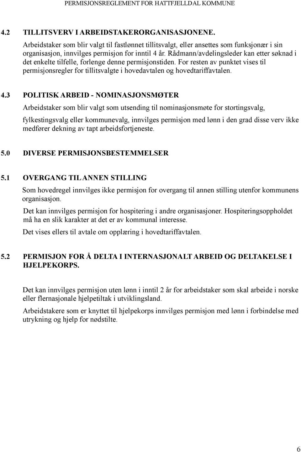 4.3 POLITISK ARBEID - NOMINASJONSMØTER Arbeidstaker som blir valgt som utsending til nominasjonsmøte for stortingsvalg, fylkestingsvalg eller kommunevalg, innvilges permisjon med lønn i den grad