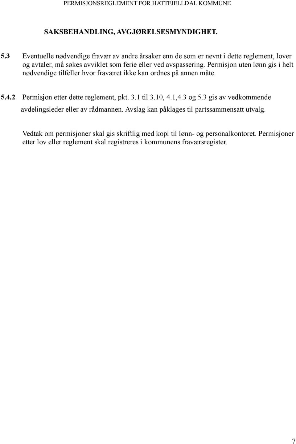 Permisjon uten lønn gis i helt nødvendige tilfeller hvor fraværet ikke kan ordnes på annen måte. 5.4.2 Permisjon etter dette reglement, pkt. 3.1 til 3.10, 4.