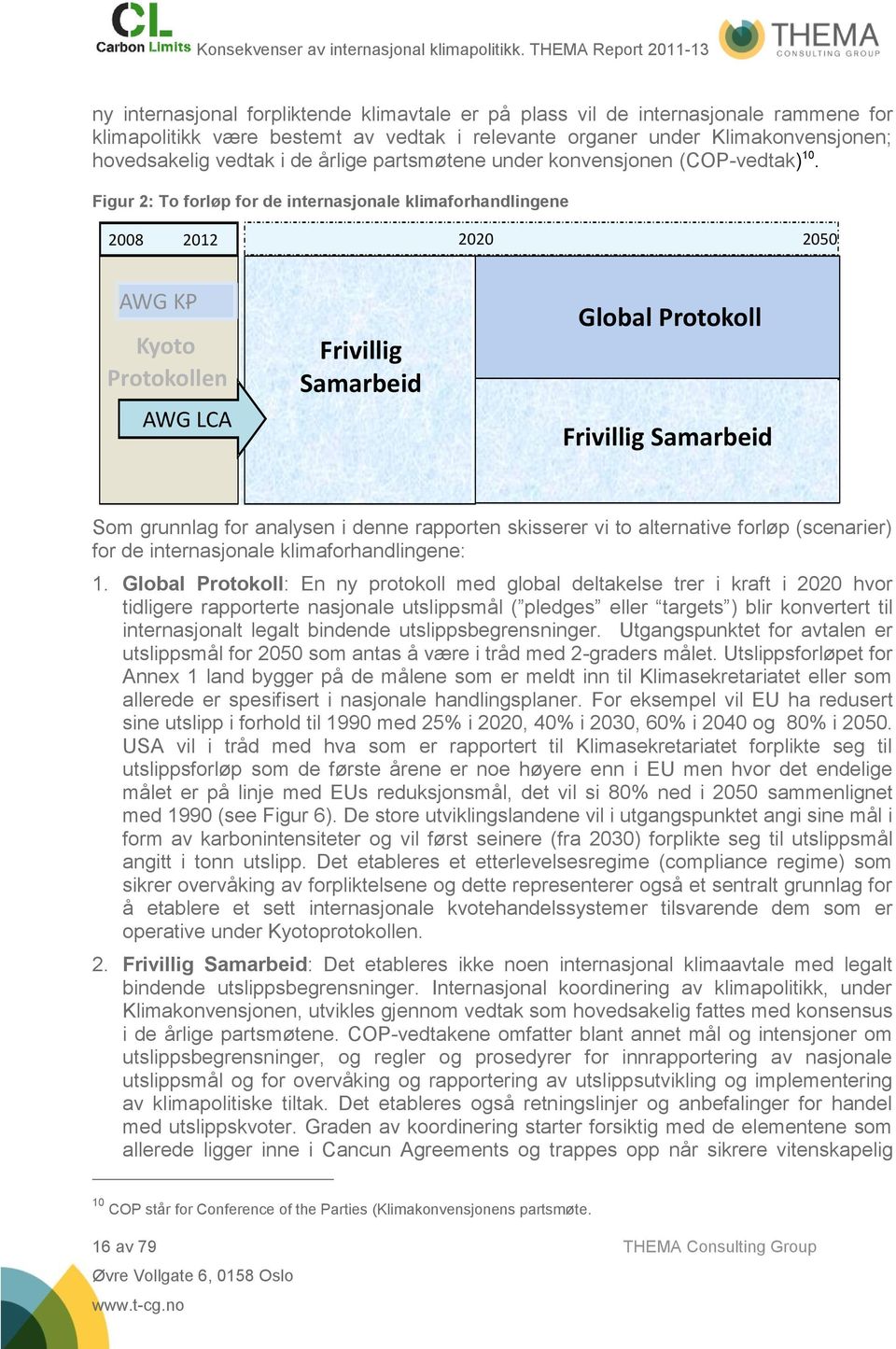 Figur 2: To forløp for de internasjonale klimaforhandlingene 2008 2012 2020 2050 AWG KP- Kyoto Protokollen AWG LCA Frivillig Samarbeid Global Protokoll Frivillig Samarbeid Som grunnlag for analysen i