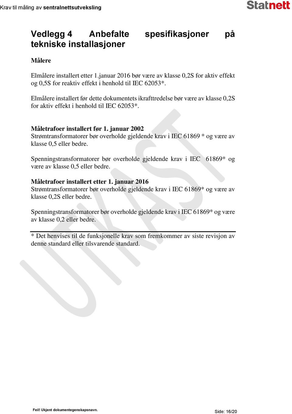 Elmålere installert før dette dokumentets ikrafttredelse bør være av klasse 0,2S for aktiv effekt i henhold til IEC 62053*. Måletrafoer installert før 1.