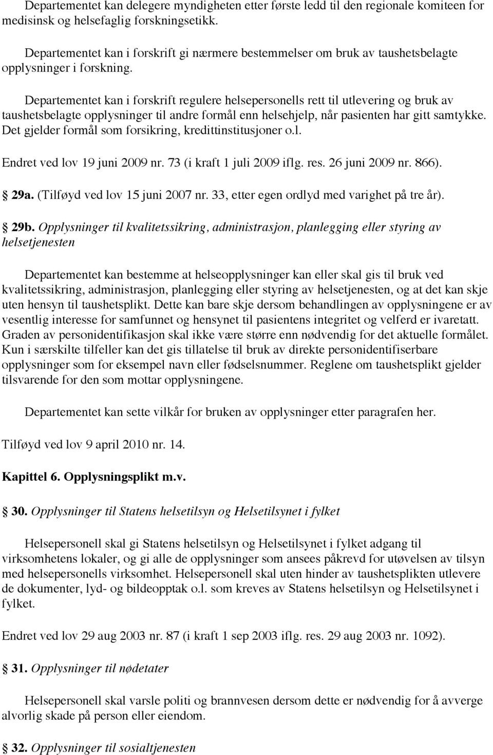 Departementet kan i forskrift regulere helsepersonells rett til utlevering og bruk av taushetsbelagte opplysninger til andre formål enn helsehjelp, når pasienten har gitt samtykke.