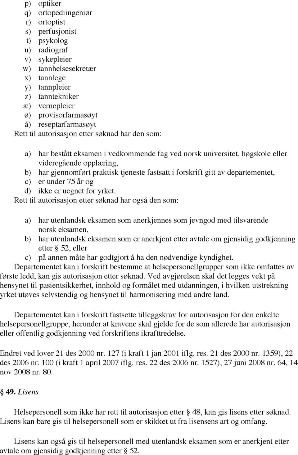 tjeneste fastsatt i forskrift gitt av departementet, c) er under 75 år og d) ikke er uegnet for yrket.