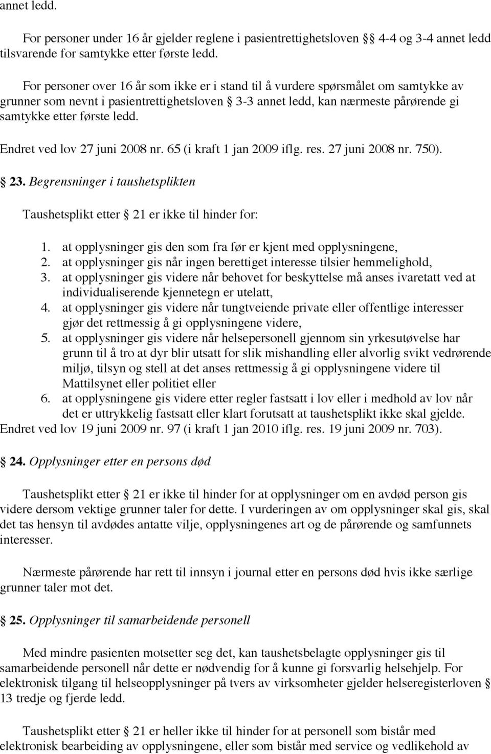 Endret ved lov 27 juni 2008 nr. 65 (i kraft 1 jan 2009 iflg. res. 27 juni 2008 nr. 750). 23. Begrensninger i taushetsplikten Taushetsplikt etter 21 er ikke til hinder for: 1.