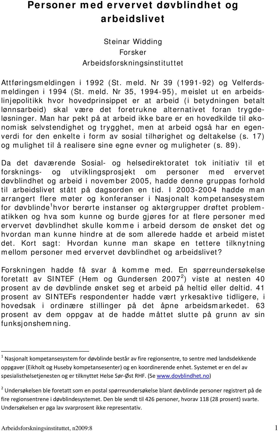 Nr 35, 1994-95), meislet ut en arbeidslinjepolitikk hvor hovedprinsippet er at arbeid (i betydningen betalt lønnsarbeid) skal være det foretrukne alternativet foran trygdeløsninger.