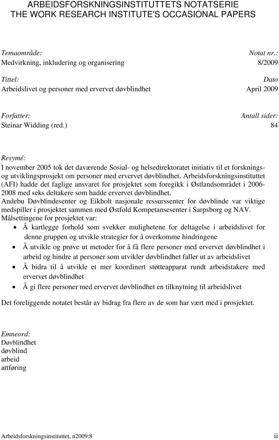 ) 84 Resymé: I november 2005 tok det daværende Sosial- og helsedirektoratet initiativ til et forskningsog utviklingsprosjekt om personer med ervervet døvblindhet.