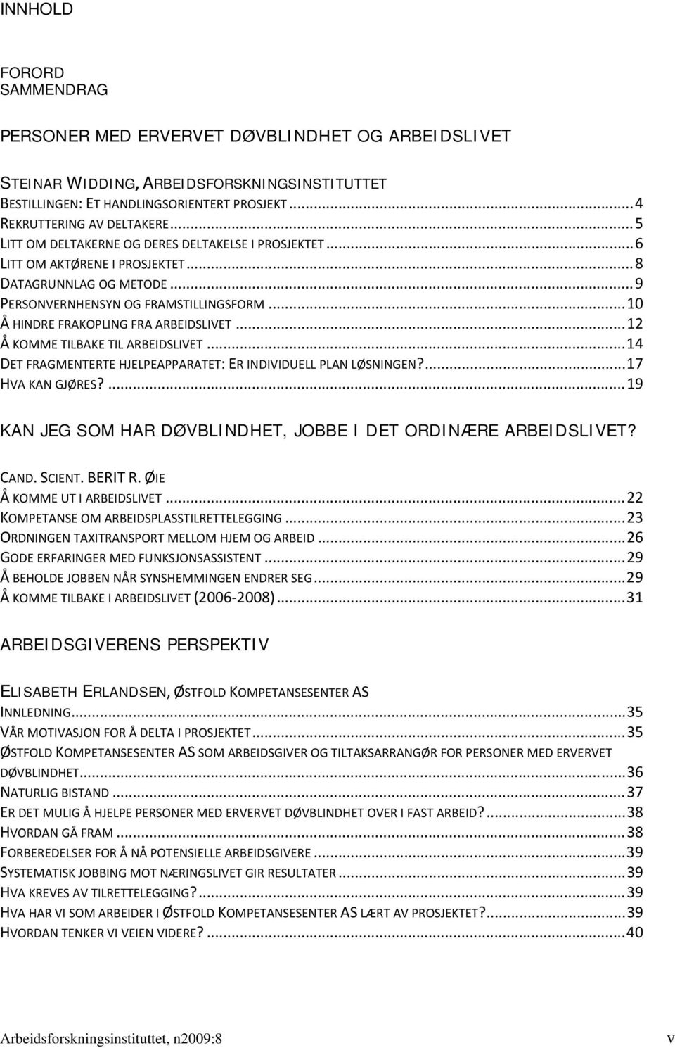 .. 10 Å HINDRE FRAKOPLING FRA ARBEIDSLIVET... 12 Å KOMME TILBAKE TIL ARBEIDSLIVET... 14 DET FRAGMENTERTE HJELPEAPPARATET: ER INDIVIDUELL PLAN LØSNINGEN?... 17 HVA KAN GJØRES?