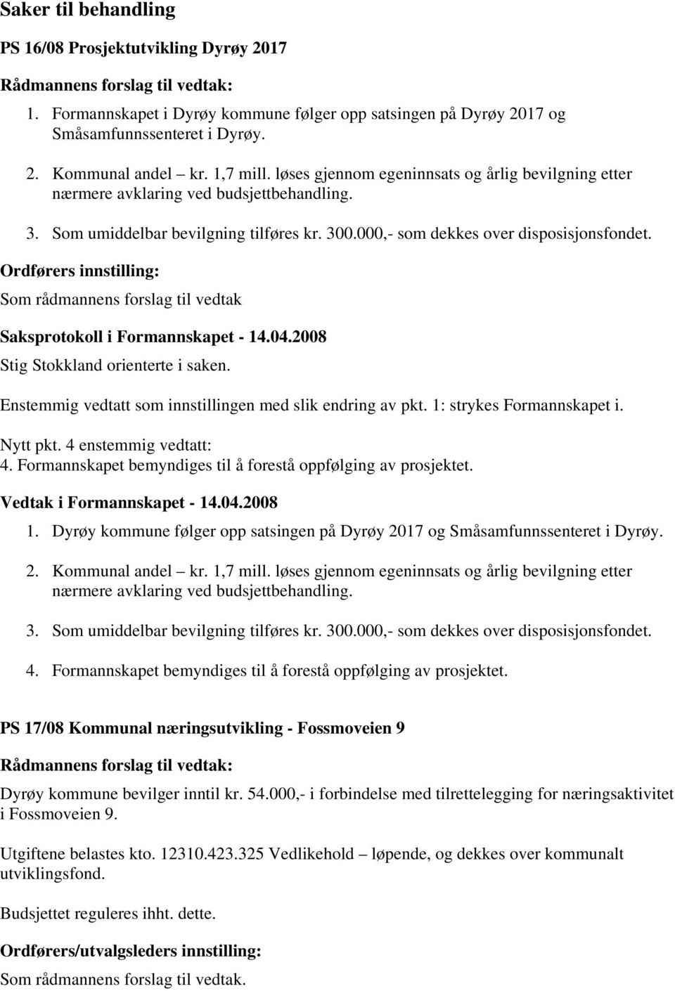 Ordførers innstilling: Som rådmannens forslag til vedtak Saksprotokoll i Formannskapet - 14.04.2008 Stig Stokkland orienterte i saken. Enstemmig vedtatt som innstillingen med slik endring av pkt.