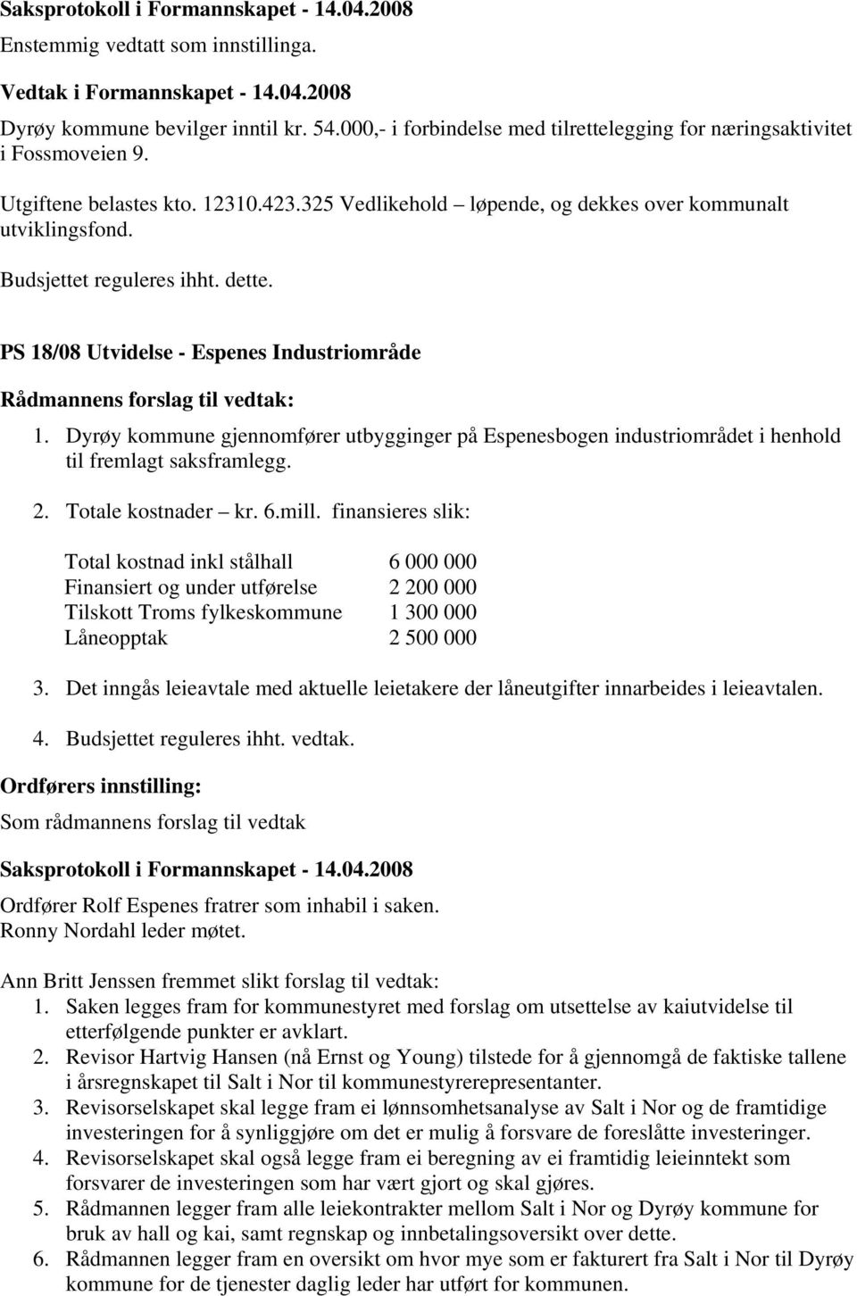 PS 18/08 Utvidelse - Espenes Industriområde Rådmannens forslag til vedtak: 1. Dyrøy kommune gjennomfører utbygginger på Espenesbogen industriområdet i henhold til fremlagt saksframlegg. 2.