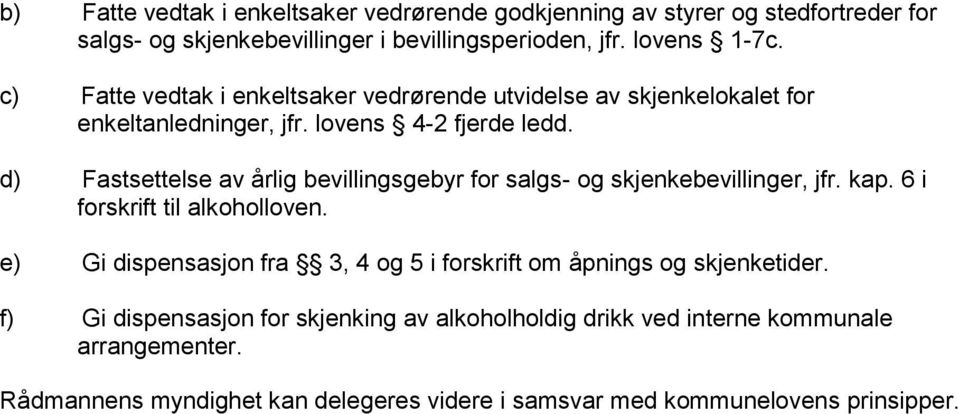 d) Fastsettelse av årlig bevillingsgebyr for salgs- og skjenkebevillinger, jfr. kap. 6 i forskrift til alkoholloven.