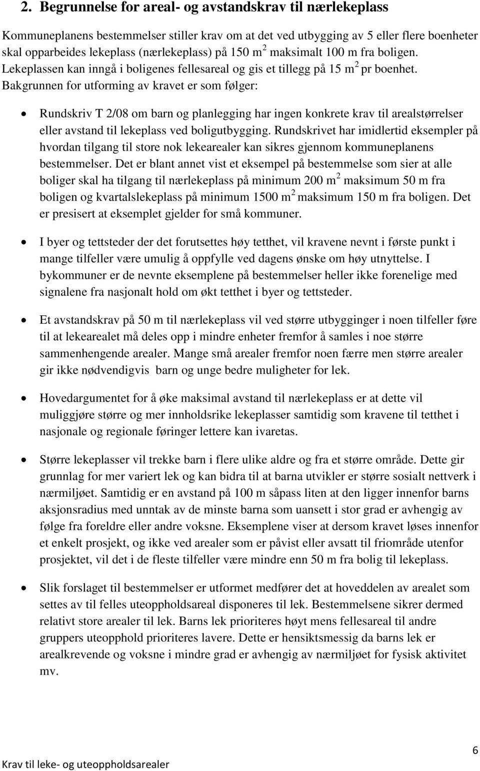 Bakgrunnen for utforming av kravet er som følger: Rundskriv T 2/08 om barn og planlegging har ingen konkrete krav til størrelser eller avstand til ved utbygging.