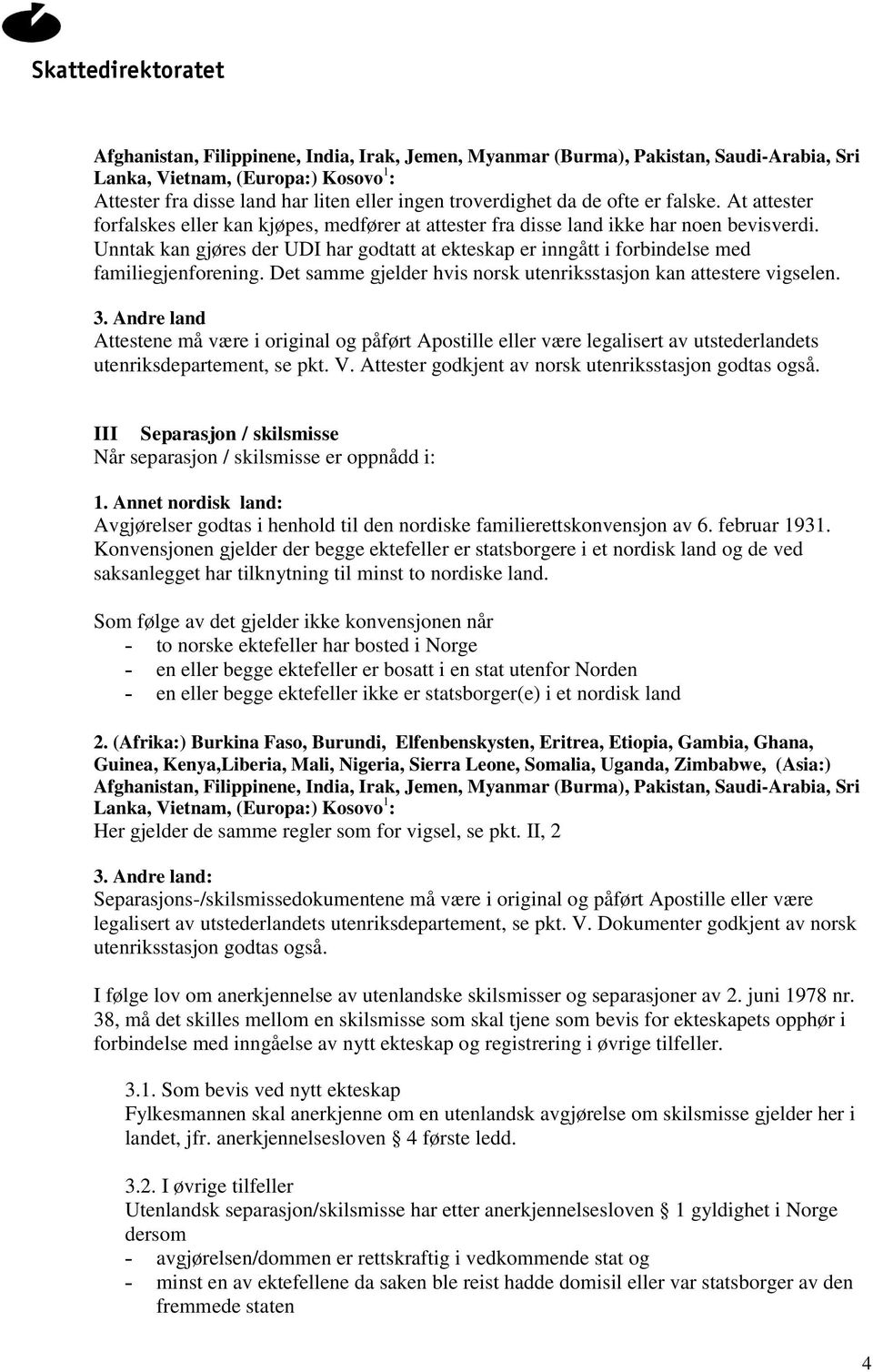 Andre land Attestene må være i original og påført Apostille eller være legalisert av utstederlandets utenriksdepartement, se pkt. V. Attester godkjent av norsk utenriksstasjon godtas også.