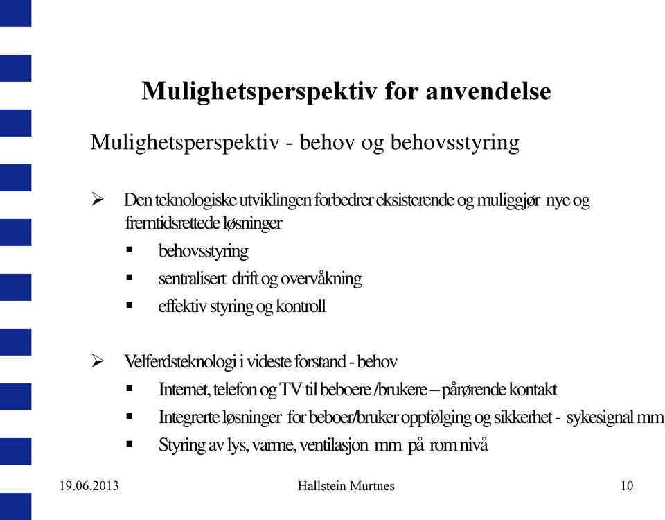 kontroll Velferdsteknologi i videste forstand - behov Internet, telefon og TV til beboere /brukere pårørende kontakt Integrerte