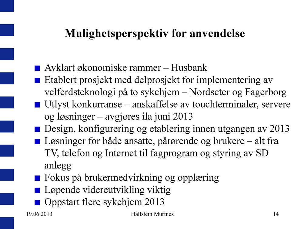 konfigurering og etablering innen utgangen av 2013 Løsninger for både ansatte, pårørende og brukere alt fra TV, telefon og Internet til fagprogram