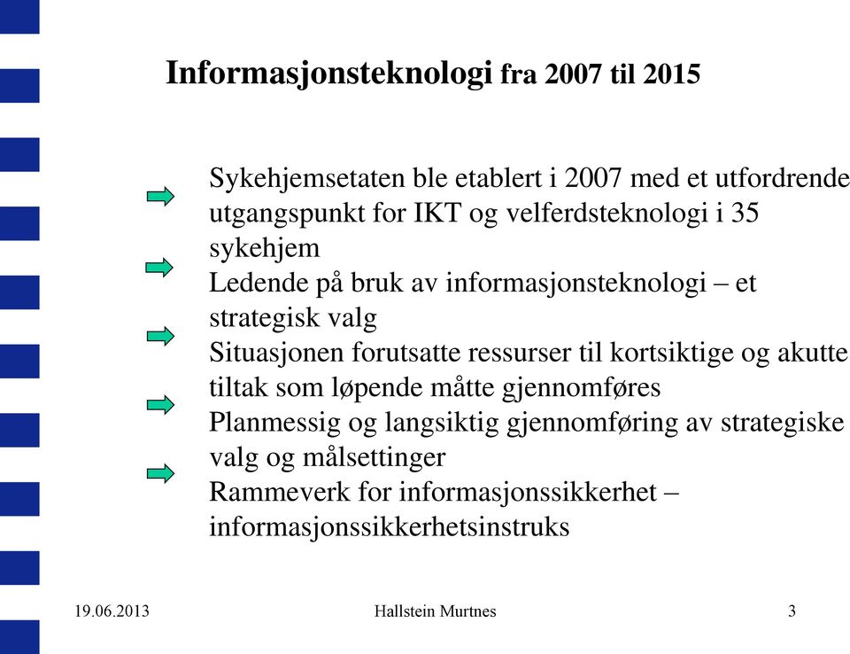 ressurser til kortsiktige og akutte tiltak som løpende måtte gjennomføres Planmessig og langsiktig gjennomføring av