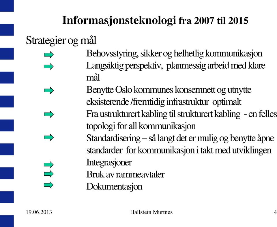 ustrukturert kabling til strukturert kabling - en felles topologi for all kommunikasjon Standardisering så langt det er mulig og