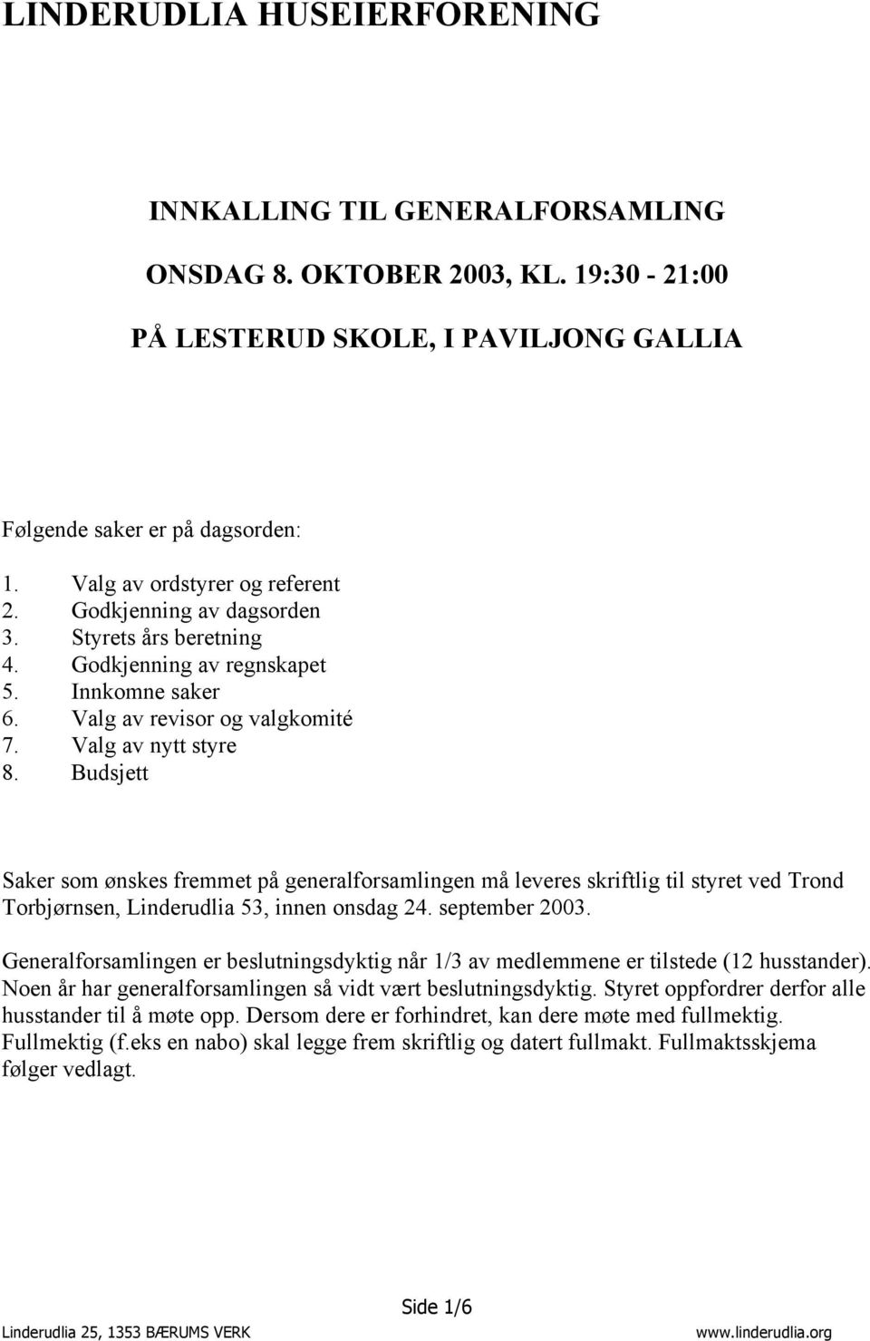 Budsjett Saker som ønskes fremmet på generalforsamlingen må leveres skriftlig til styret ved Trond Torbjørnsen, Linderudlia 53, innen onsdag 24. september 2003.