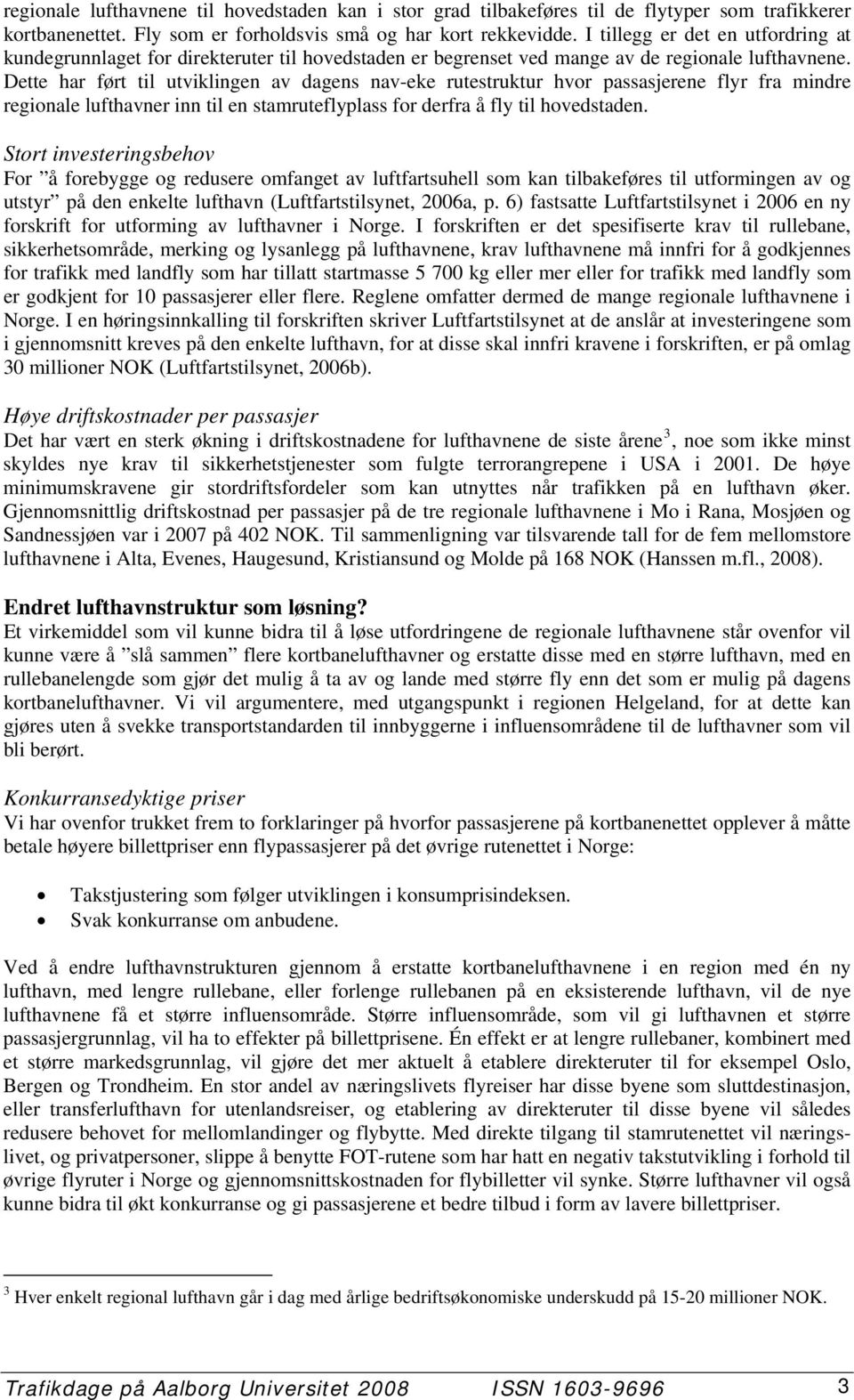 Dette har ført til utviklingen av dagens nav-eke rutestruktur hvor passasjerene flyr fra mindre regionale lufthavner inn til en stamruteflyplass for derfra å fly til hovedstaden.