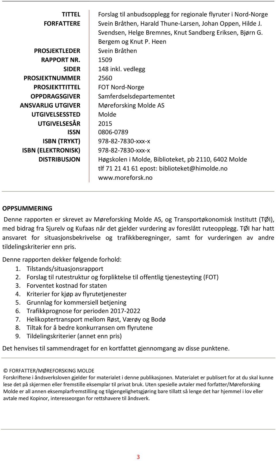 vedlegg PROSJEKTNUMMER 2560 PROSJEKTTITTEL FOT Nord-Norge OPPDRAGSGIVER Samferdselsdepartementet ANSVARLIG UTGIVER UTGIVELSESSTED Møreforsking Molde AS Molde UTGIVELSESÅR 2015 ISSN 0806-0789 ISBN