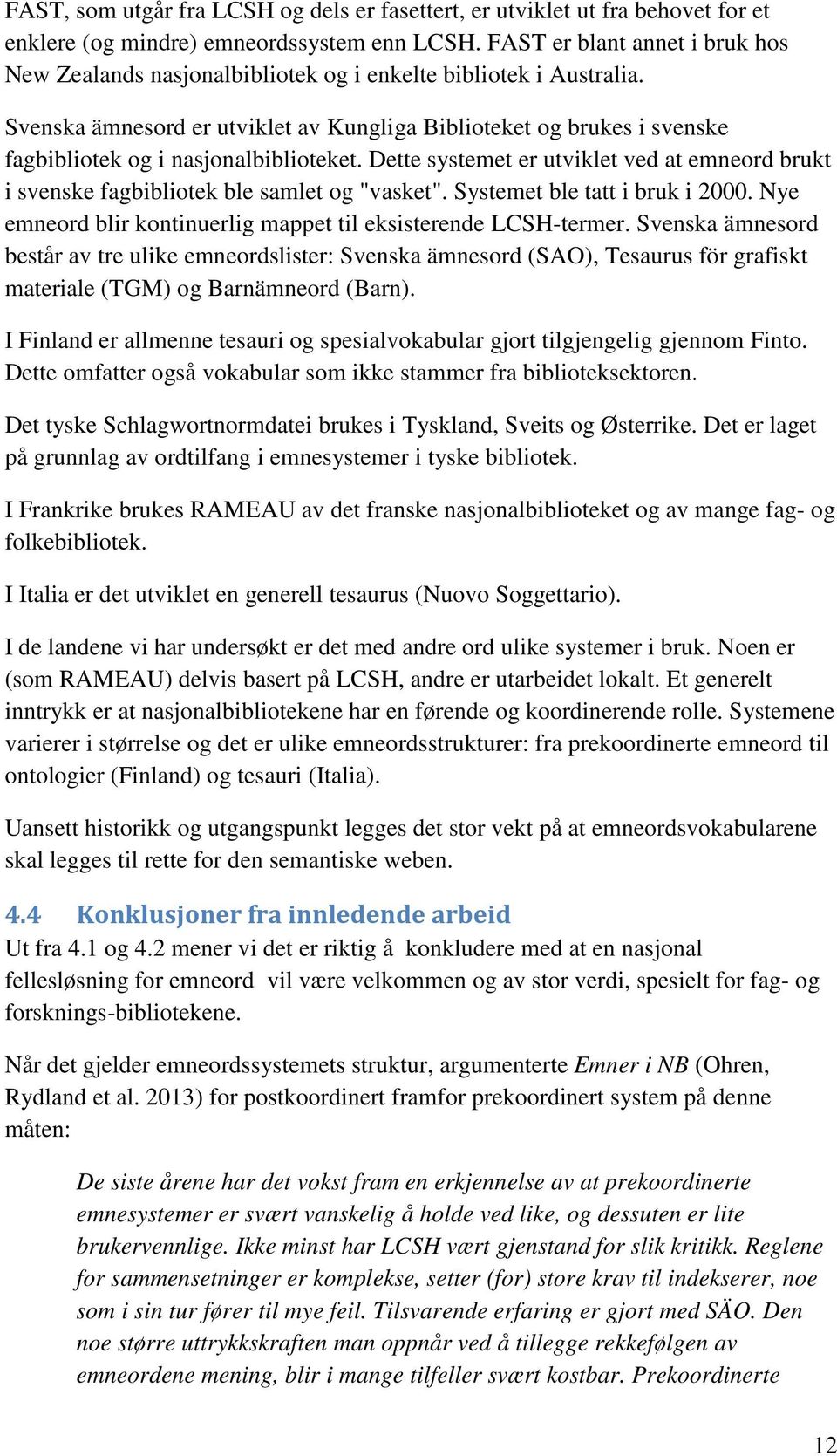 Svenska ämnesord er utviklet av Kungliga Biblioteket og brukes i svenske fagbibliotek og i nasjonalbiblioteket.