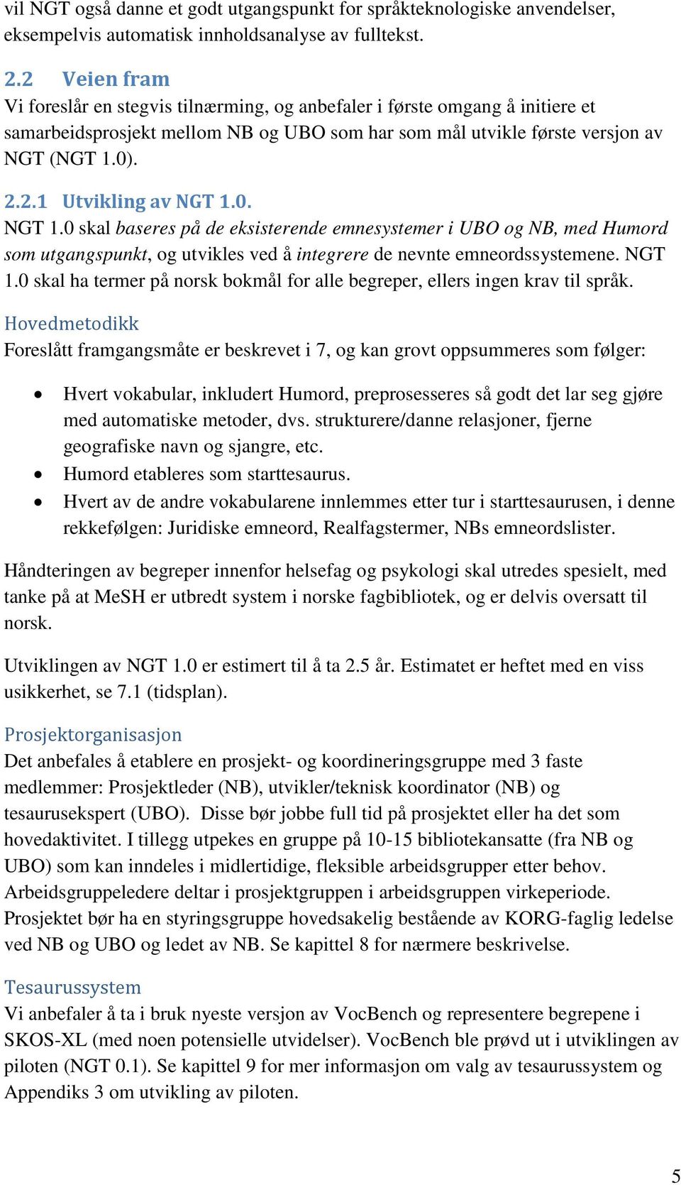 0. NGT 1.0 skal baseres på de eksisterende emnesystemer i UBO og NB, med Humord som utgangspunkt, og utvikles ved å integrere de nevnte emneordssystemene. NGT 1.0 skal ha termer på norsk bokmål for alle begreper, ellers ingen krav til språk.
