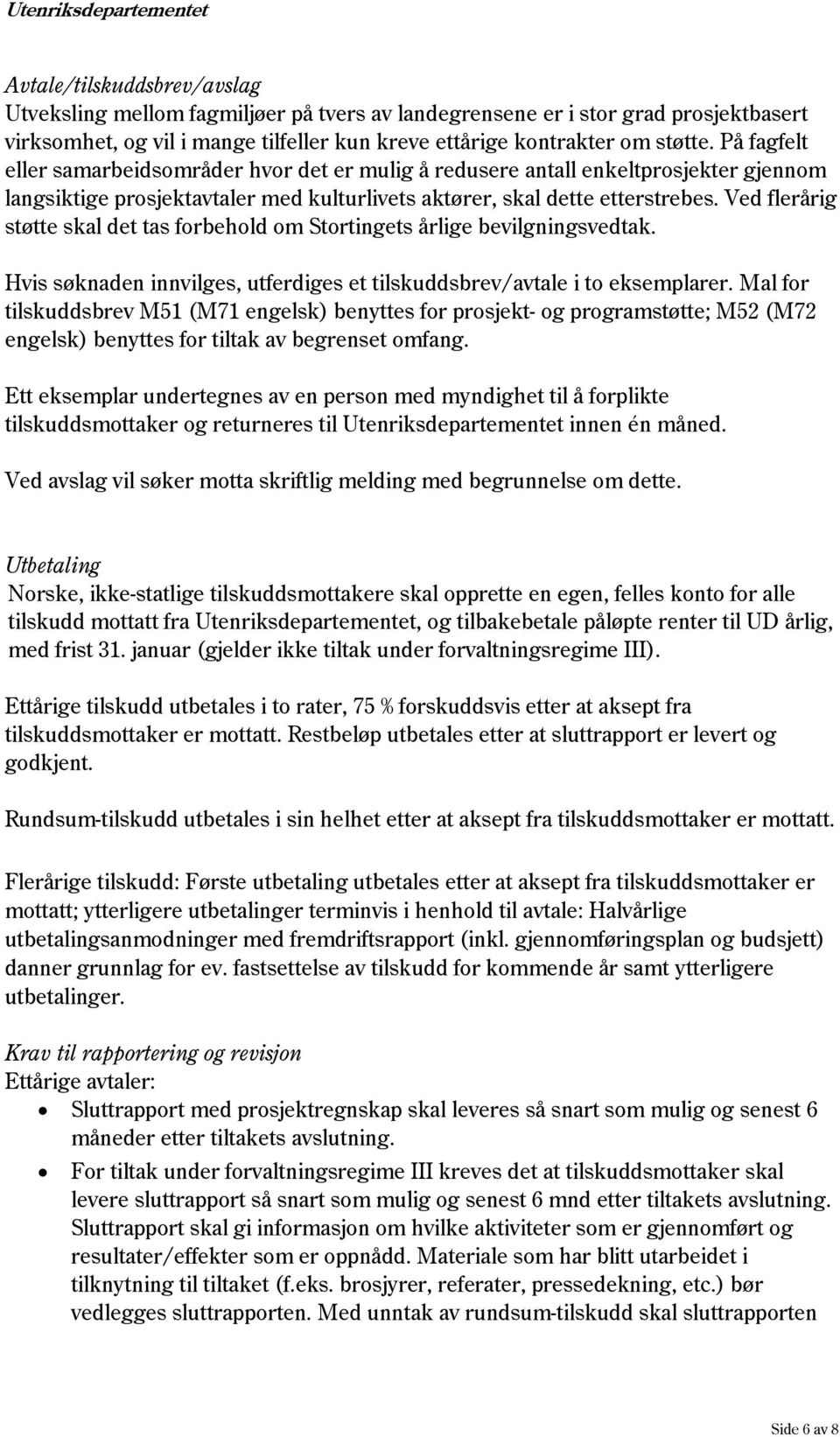 Ved flerårig støtte skal det tas forbehold om Stortingets årlige bevilgningsvedtak. Hvis søknaden innvilges, utferdiges et tilskuddsbrev/avtale i to eksemplarer.