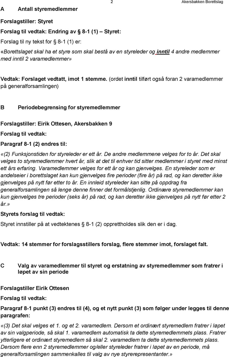 (ordet inntil tilført også foran 2 varamedlemmer på generalforsamlingen) B Periodebegrensing for styremedlemmer Forslagstiller: Eirik Ottesen, Akersbakken 9 Paragraf 8-1 (2) endres til: «(2)