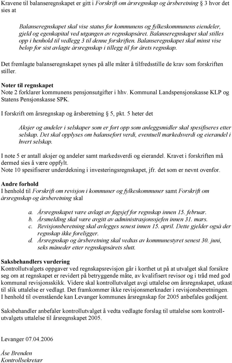 Balanseregnskapet skal minst vise beløp for sist avlagte årsregnskap i tillegg til for årets regnskap.