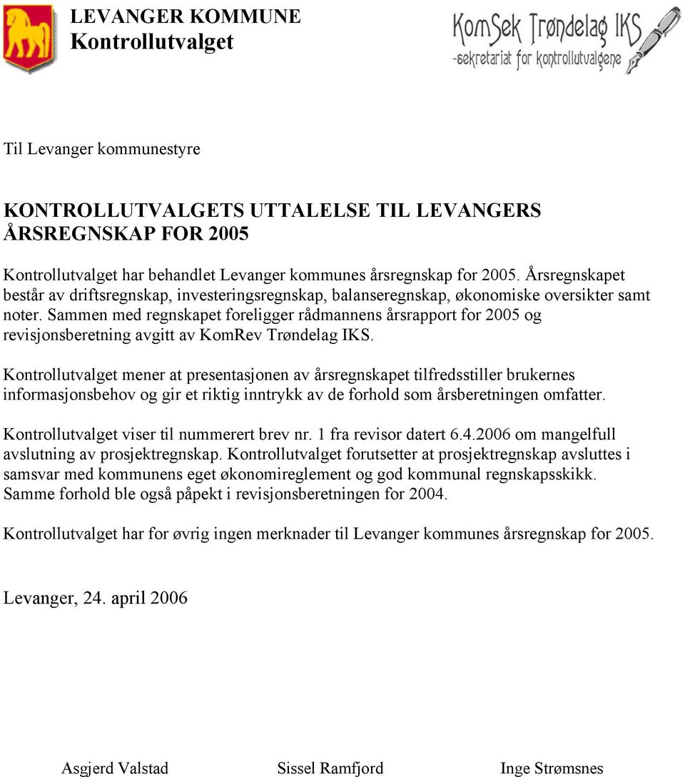 Sammen med regnskapet foreligger rådmannens årsrapport for 2005 og revisjonsberetning avgitt av KomRev Trøndelag IKS.