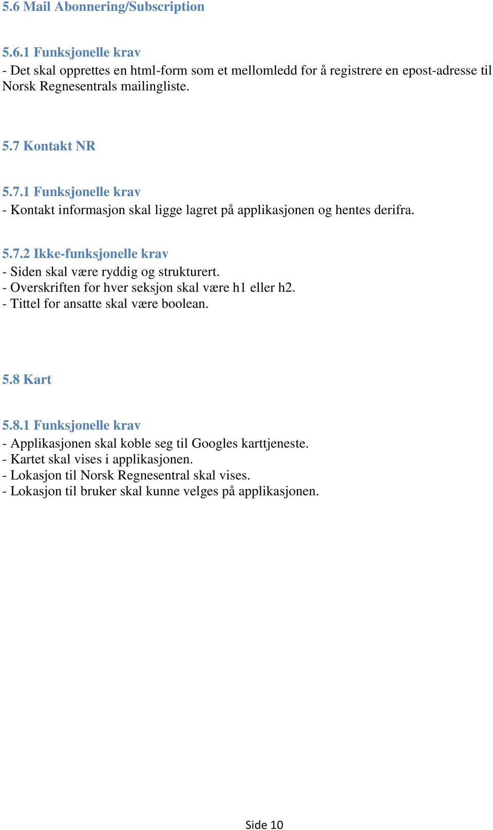 - Overskriften for hver seksjon skal være h1 eller h2. - Tittel for ansatte skal være boolean. 5.8 Kart 5.8.1 Funksjonelle krav - Applikasjonen skal koble seg til Googles karttjeneste.