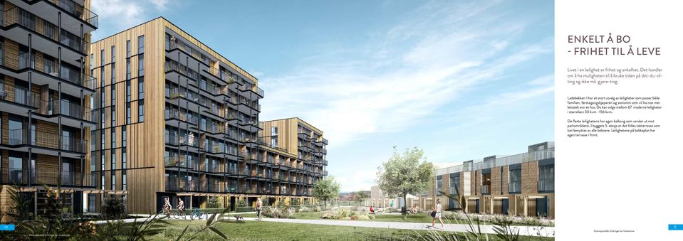 Du kan velge mellom 67 moderne leiligheter i størrelsen 30 kvm 156 kvm. De fleste leilighetene har egen balkong som vender ut mot parkområdene. I byggets 5.