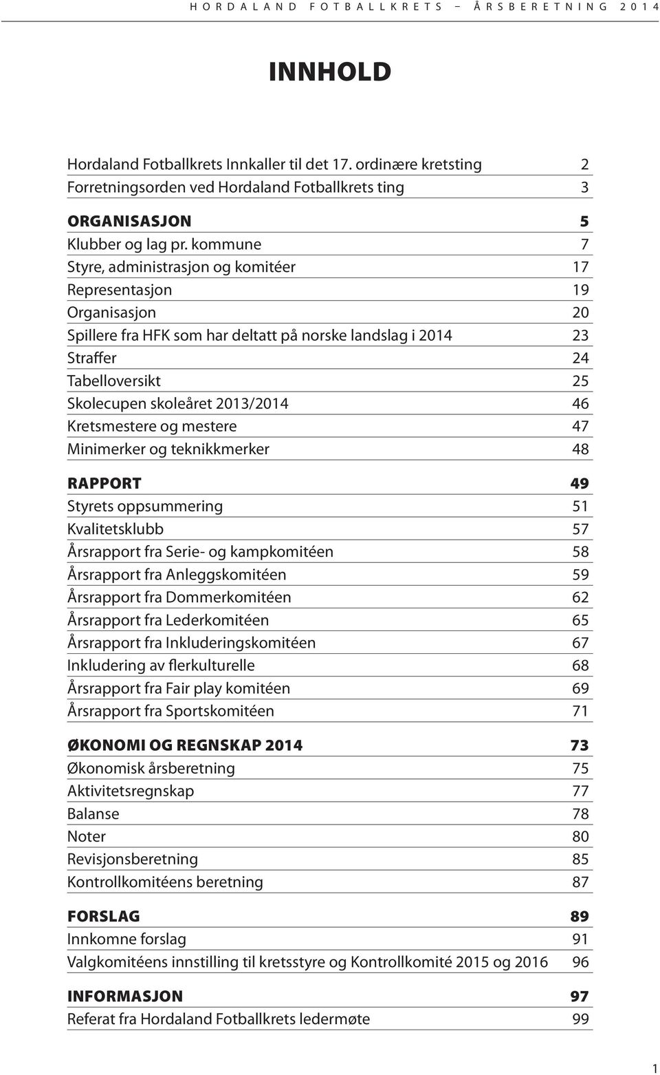 2013/2014 46 Kretsmestere og mestere 47 Minimerker og teknikkmerker 48 RAPPORT 49 Styrets oppsummering 51 Kvalitetsklubb 57 Årsrapport fra Serie- og kampkomitéen 58 Årsrapport fra Anleggskomitéen 59