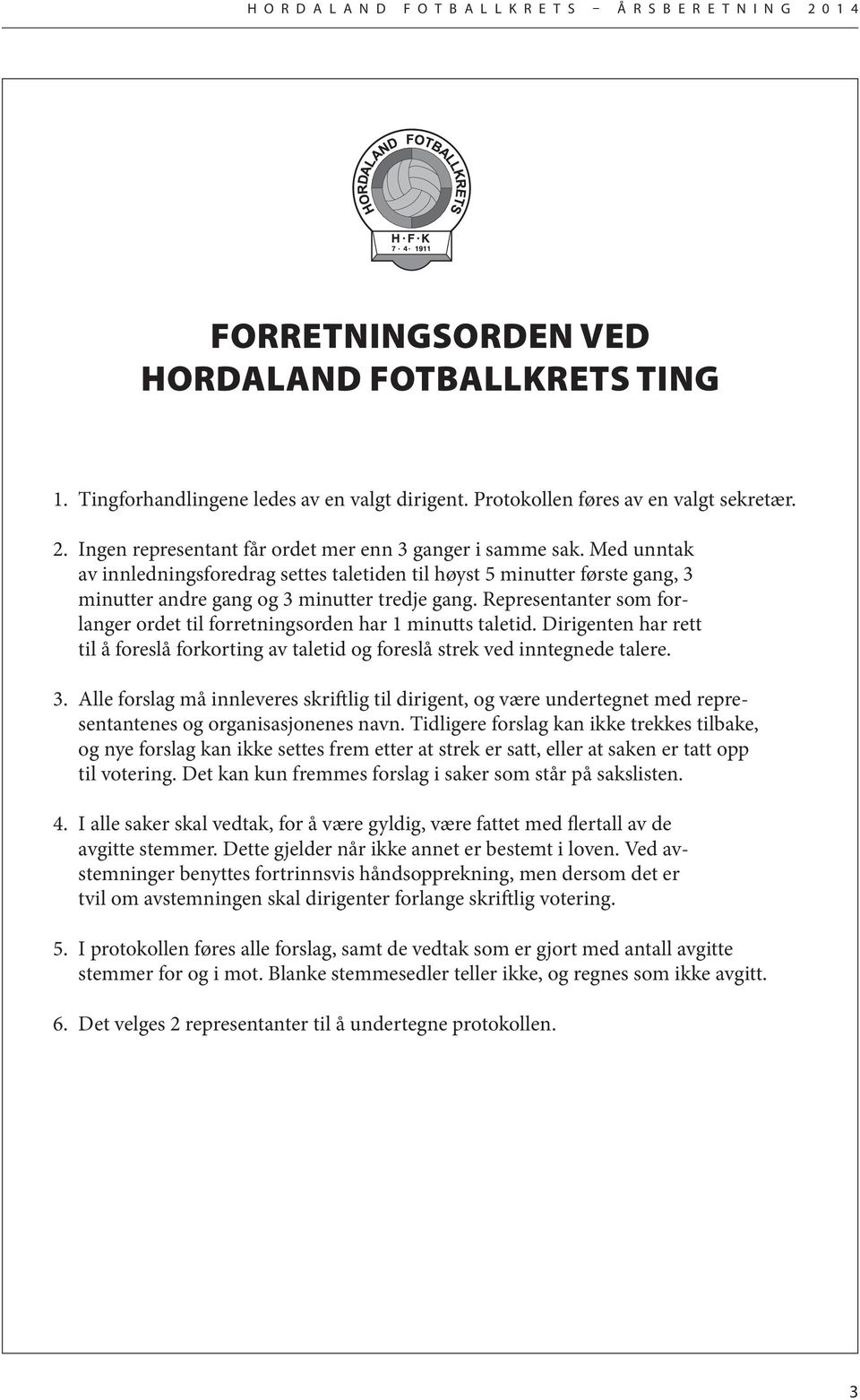 Representanter som forlanger ordet til forretningsorden har 1 minutts taletid. Dirigenten har rett til å foreslå forkorting av taletid og foreslå strek ved inntegnede talere. 3.