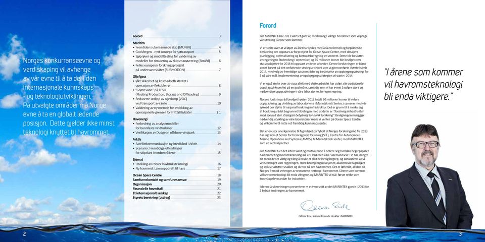 .. 4 Godsfergen - nytt konsept for sjøtransport... 5 Sjøprøver og modelltesting for validering av modeller for simulering av skipsmanøvrering (SimVal).