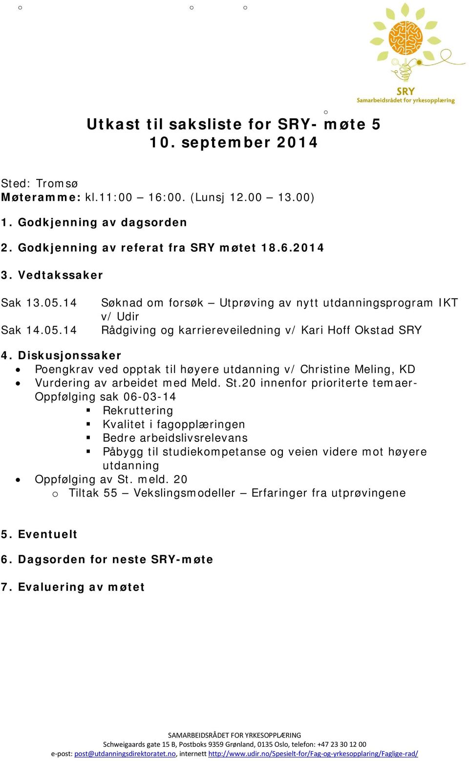 Diskusjonssaker Poengkrav ved opptak til høyere utdanning v/ Christine Meling, KD Vurdering av arbeidet med Meld. St.