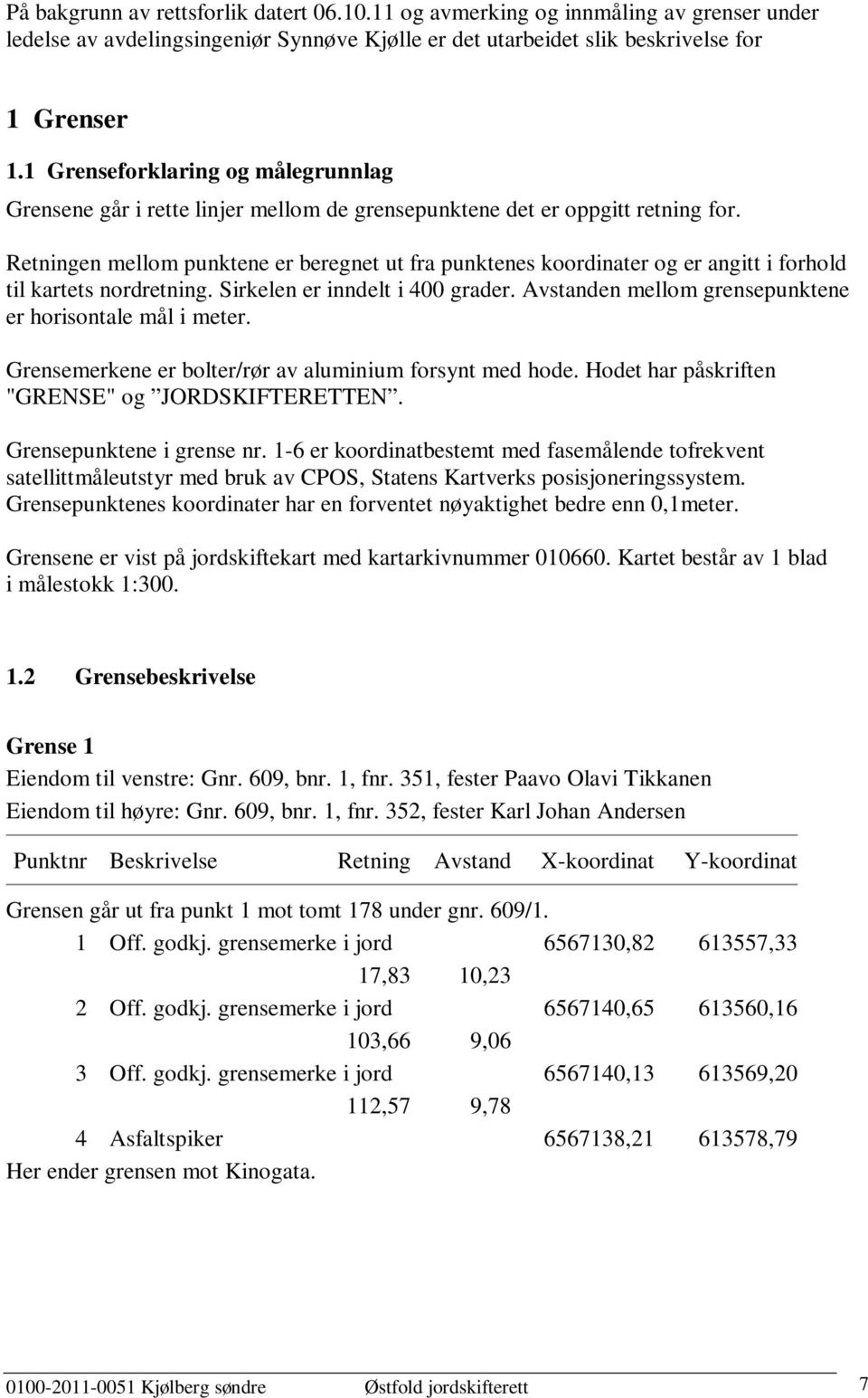 Retningen mellom punktene er beregnet ut fra punktenes koordinater og er angitt i forhold til kartets nordretning. Sirkelen er inndelt i 400 grader.