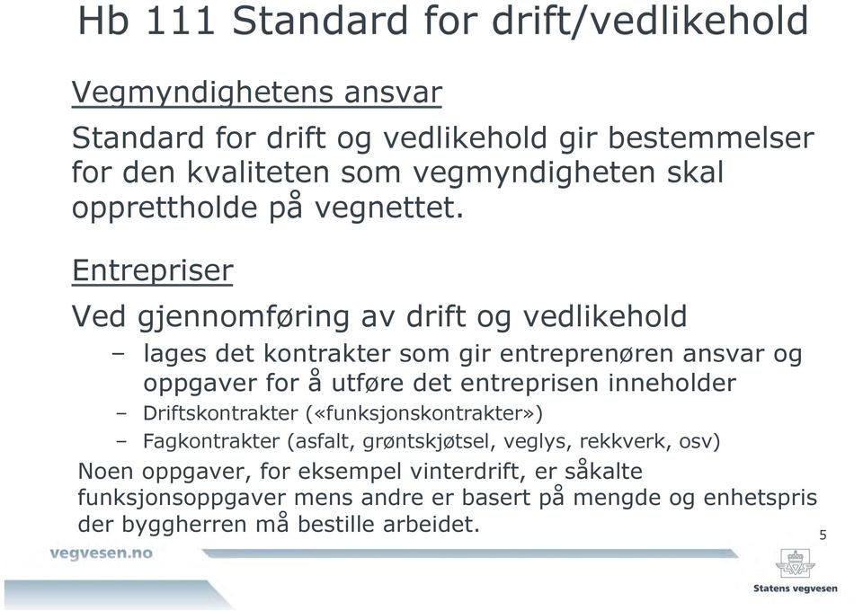 Entrepriser Ved gjennomføring av drift og vedlikehold lages det kontrakter som gir entreprenøren ansvar og oppgaver for å utføre det entreprisen