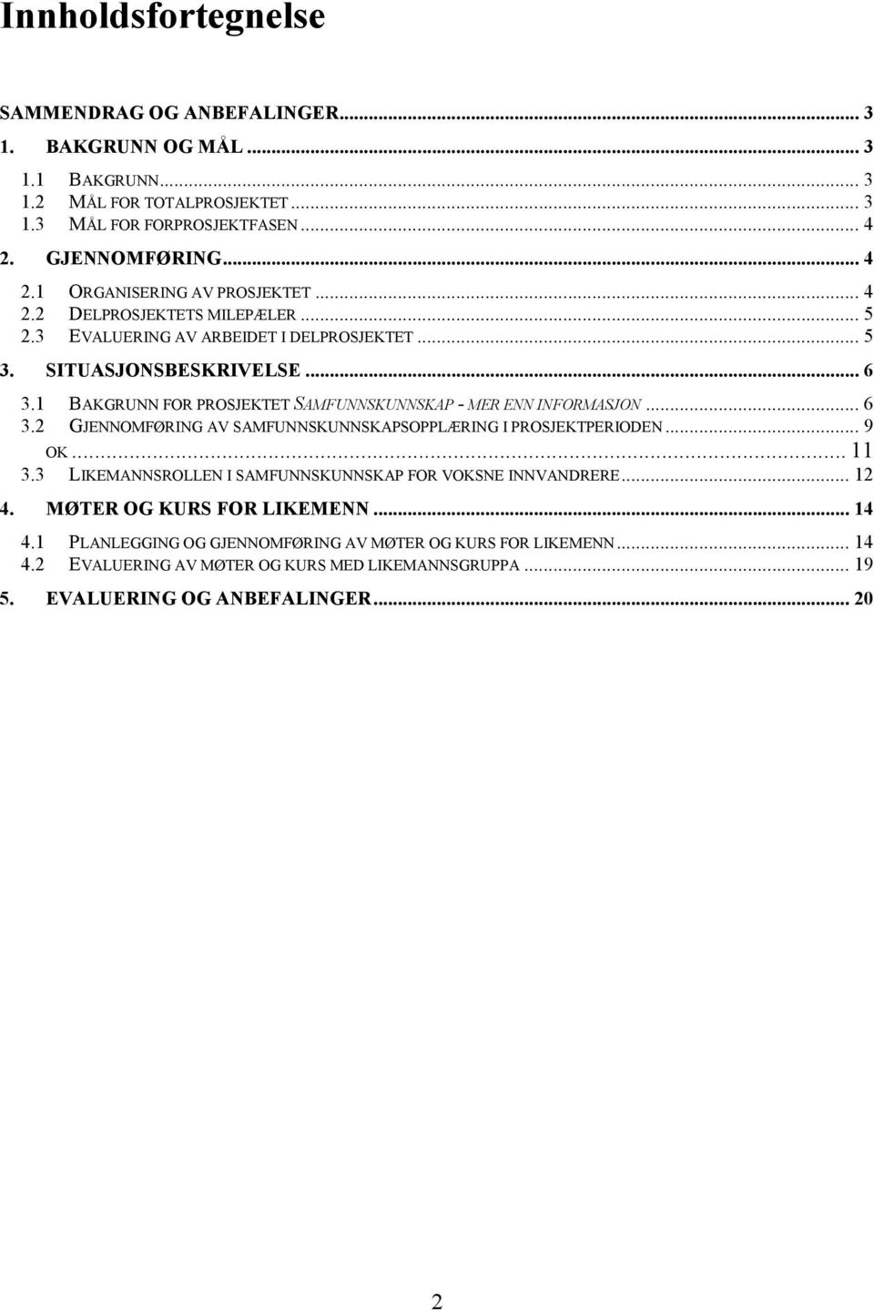 1 BAKGRUNN FOR PROSJEKTET SAMFUNNSKUNNSKAP - MER ENN INFORMASJON... 6 3.2 GJENNOMFØRING AV SAMFUNNSKUNNSKAPSOPPLÆRING I PROSJEKTPERIODEN... 9... 11 3.