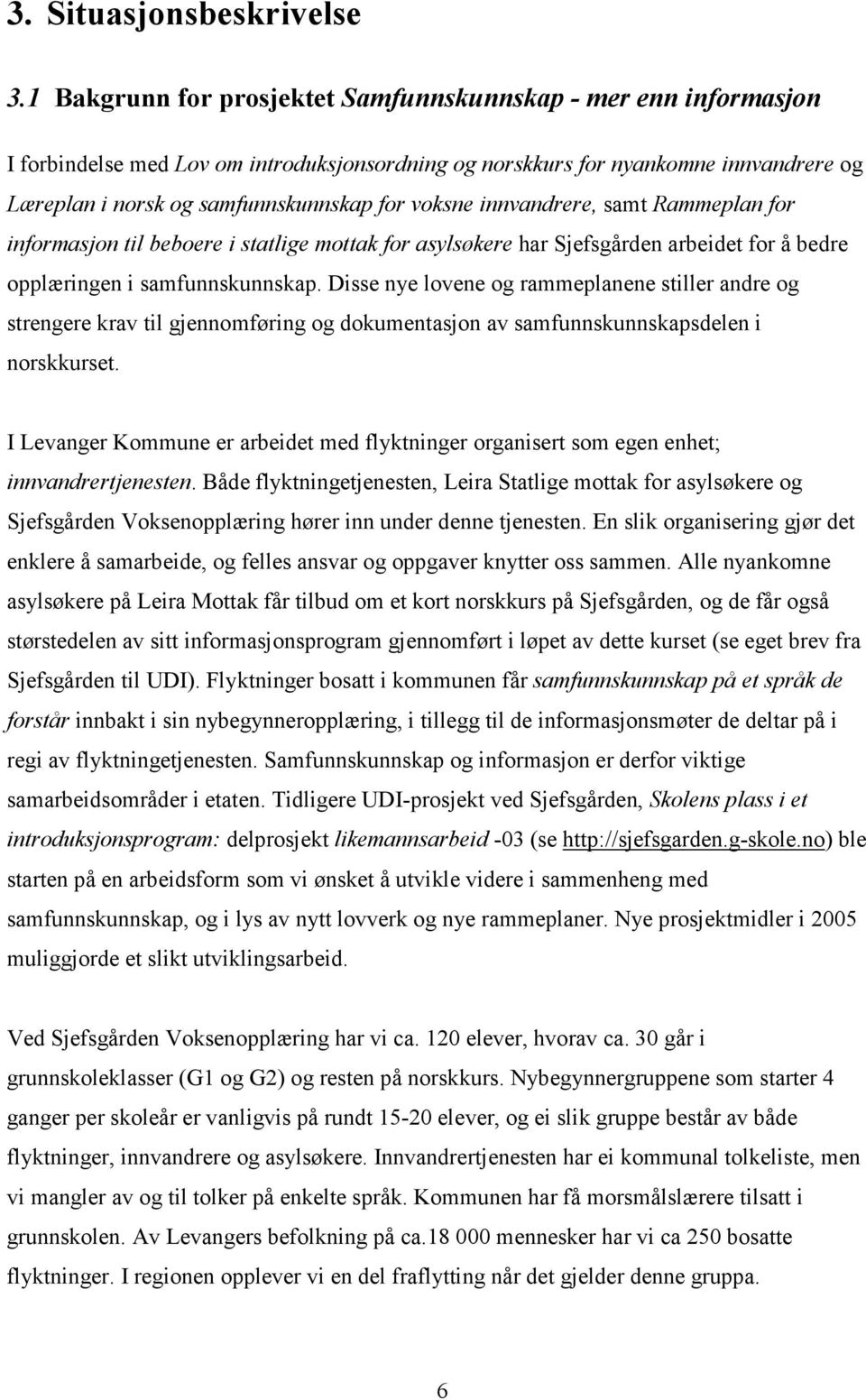 voksne innvandrere, samt Rammeplan for informasjon til beboere i statlige mottak for asylsøkere har Sjefsgården arbeidet for å bedre opplæringen i samfunnskunnskap.