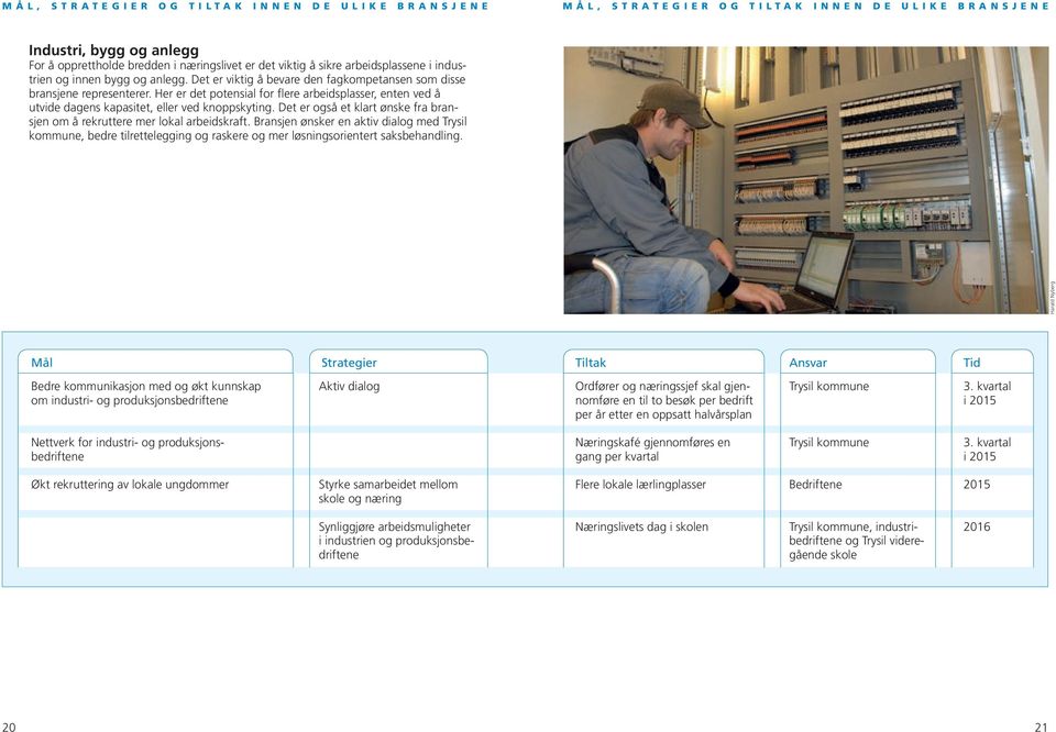 Her er det potensial for flere arbeidsplasser, enten ved å utvide dagens kapasitet, eller ved knoppskyting. Det er også et klart ønske fra bransjen om å rekruttere mer lokal arbeidskraft.