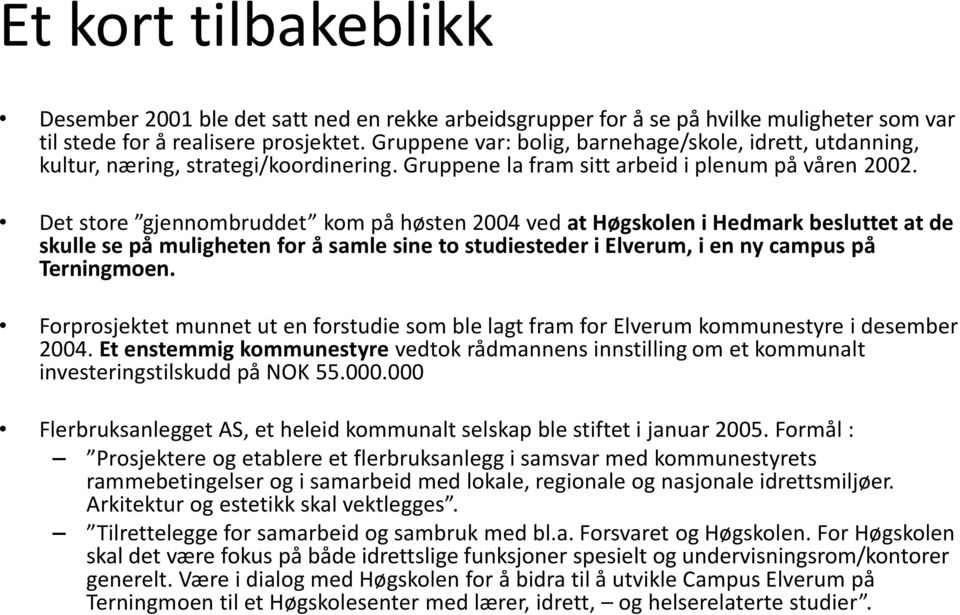 Det store gjennombruddet kom på høsten 2004 ved at Høgskolen i Hedmark besluttet at de skulle se på muligheten for å samle sine to studiesteder i Elverum, i en ny campus på Terningmoen.