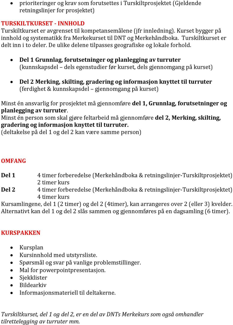 Del 1 Grunnlag, forutsetninger og planlegging av turruter (kunnskapsdel dels egenstudier før kurset, dels gjennomgang på kurset) Del 2 Merking, skilting, gradering og informasjon knyttet til turruter