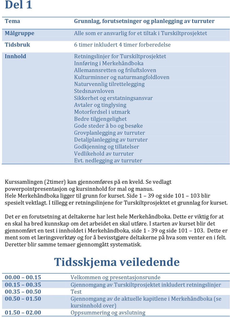 erstatningsansvar Avtaler og tinglysing Motorferdsel i utmark Bedre tilgjengelighet Gode steder å bo og besøke Grovplanlegging av turruter Detaljplanlegging av turruter Godkjenning og tillatelser