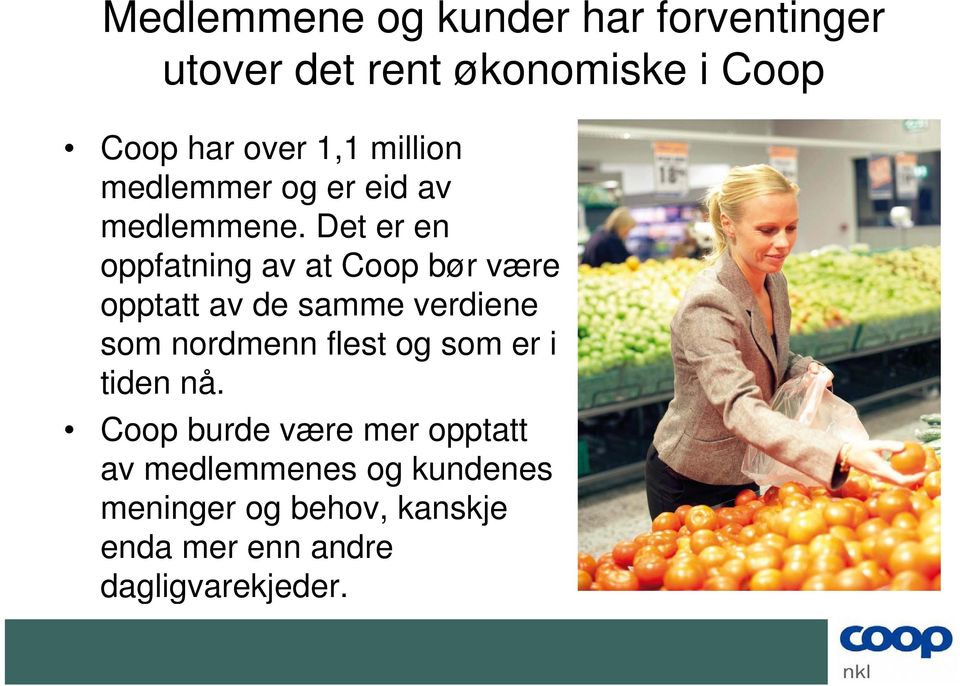 Det er en oppfatning av at Coop bør være opptatt av de samme verdiene som nordmenn flest og