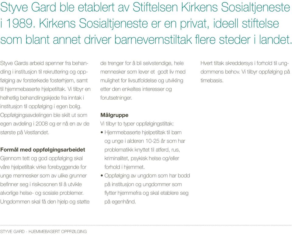 Vi tilbyr en helhetlig behandlingskjede fra inntak i institusjon til oppfølging i egen bolig. Oppfølgingsavdelingen ble skilt ut som egen avdeling i 2008 og er nå en av de største på Vestlandet.