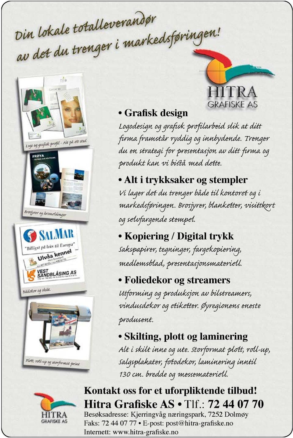 Kopiering / Digital trykk Sakspapirer, tegninger, fargekopiering, medlemsblad, presentasjonsmateriell. Foliedekor og streamers Utforming og produksjon av bilstreamers, vindusdekor og etiketter.