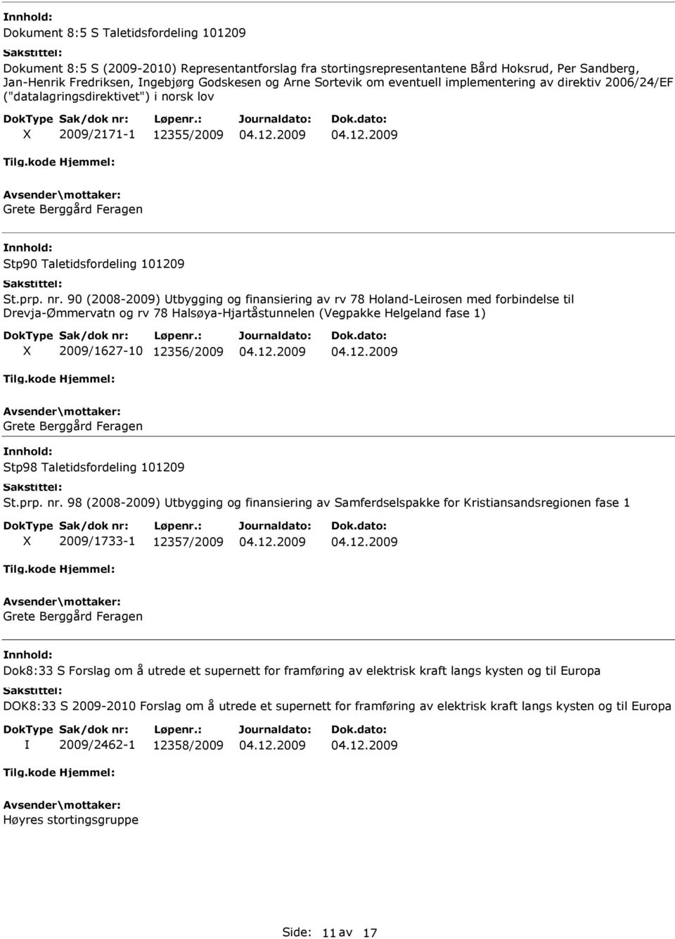 90 (2008-2009) tbygging og finansiering av rv 78 Holand-Leirosen med forbindelse til Drevja-Ømmervatn og rv 78 Halsøya-Hjartåstunnelen (Vegpakke Helgeland fase 1) 2009/1627-10 12356/2009 Stp98